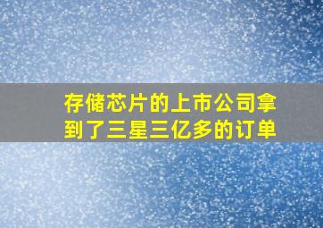 存储芯片的上市公司拿到了三星三亿多的订单