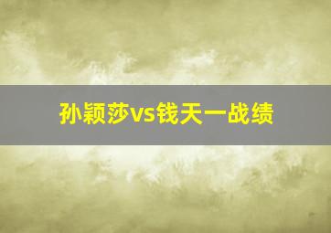 孙颖莎vs钱天一战绩