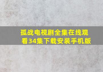 孤战电视剧全集在线观看34集下载安装手机版