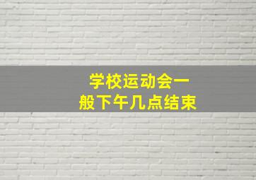 学校运动会一般下午几点结束