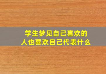 学生梦见自己喜欢的人也喜欢自己代表什么