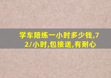 学车陪练一小时多少钱,72/小时,包接送,有耐心