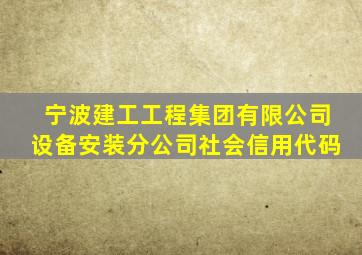 宁波建工工程集团有限公司设备安装分公司社会信用代码