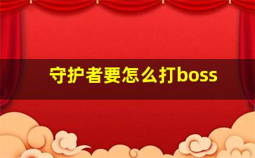 守护者要怎么打boss