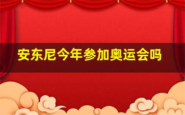 安东尼今年参加奥运会吗