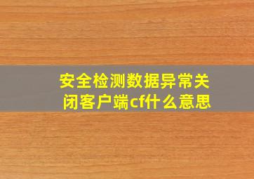 安全检测数据异常关闭客户端cf什么意思