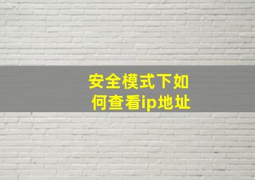 安全模式下如何查看ip地址