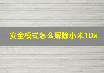 安全模式怎么解除小米10x