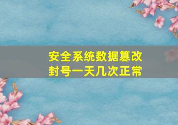 安全系统数据篡改封号一天几次正常