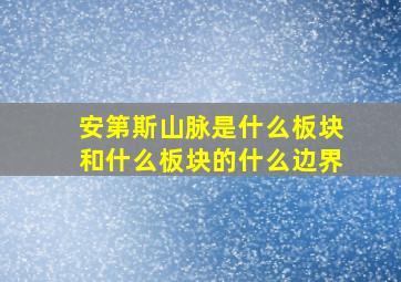 安第斯山脉是什么板块和什么板块的什么边界