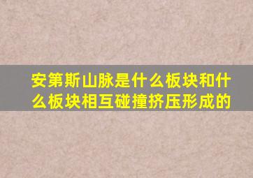 安第斯山脉是什么板块和什么板块相互碰撞挤压形成的