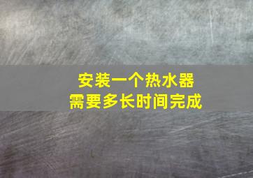 安装一个热水器需要多长时间完成