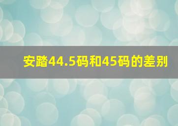 安踏44.5码和45码的差别