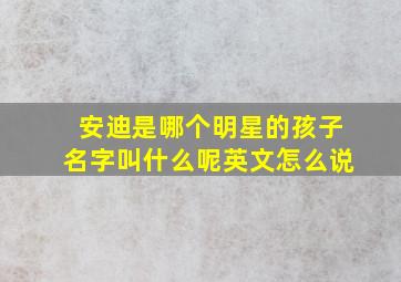 安迪是哪个明星的孩子名字叫什么呢英文怎么说