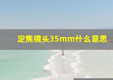 定焦镜头35mm什么意思