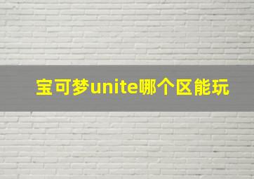 宝可梦unite哪个区能玩