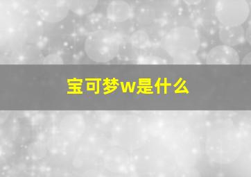 宝可梦w是什么