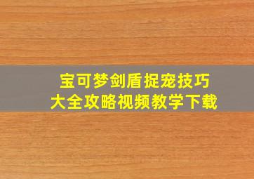 宝可梦剑盾捉宠技巧大全攻略视频教学下载