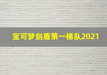 宝可梦剑盾第一梯队2021