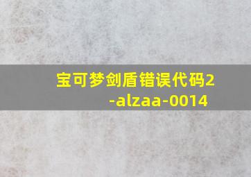 宝可梦剑盾错误代码2-alzaa-0014