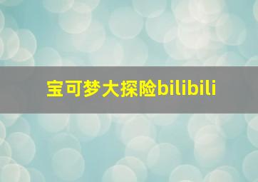 宝可梦大探险bilibili