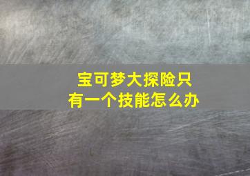 宝可梦大探险只有一个技能怎么办