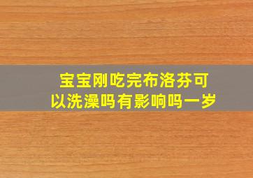 宝宝刚吃完布洛芬可以洗澡吗有影响吗一岁