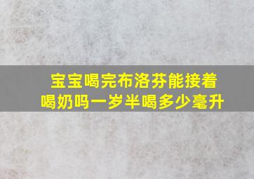 宝宝喝完布洛芬能接着喝奶吗一岁半喝多少毫升