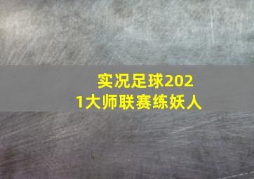 实况足球2021大师联赛练妖人