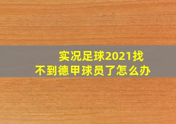 实况足球2021找不到德甲球员了怎么办