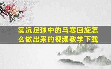 实况足球中的马赛回旋怎么做出来的视频教学下载