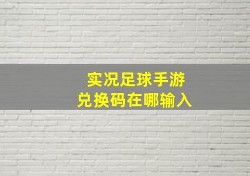 实况足球手游兑换码在哪输入