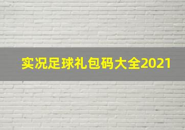 实况足球礼包码大全2021