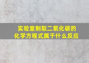 实验室制取二氧化碳的化学方程式属于什么反应