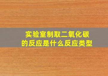 实验室制取二氧化碳的反应是什么反应类型