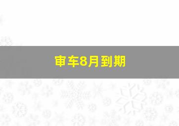 审车8月到期