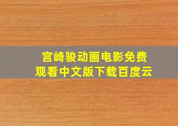 宫崎骏动画电影免费观看中文版下载百度云