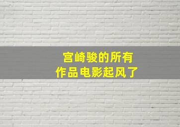 宫崎骏的所有作品电影起风了