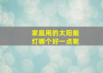 家庭用的太阳能灯哪个好一点呢