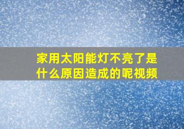 家用太阳能灯不亮了是什么原因造成的呢视频