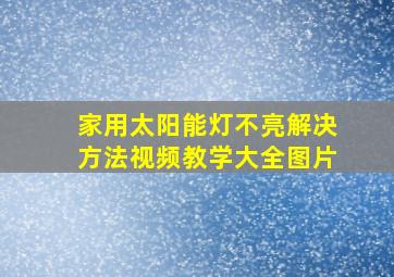 家用太阳能灯不亮解决方法视频教学大全图片