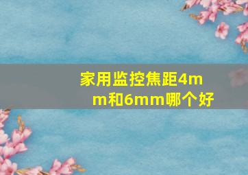 家用监控焦距4mm和6mm哪个好