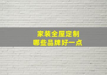 家装全屋定制哪些品牌好一点