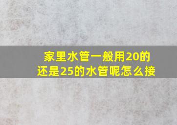 家里水管一般用20的还是25的水管呢怎么接