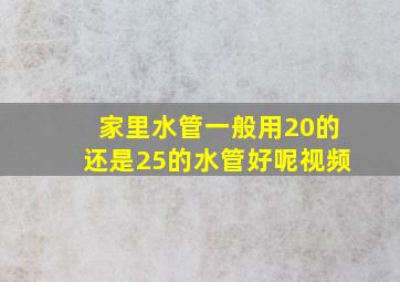 家里水管一般用20的还是25的水管好呢视频