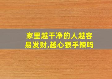 家里越干净的人越容易发财,越心狠手辣吗