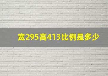 宽295高413比例是多少