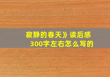 寂静的春天》读后感300字左右怎么写的