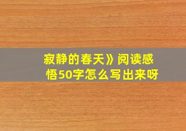 寂静的春天》阅读感悟50字怎么写出来呀