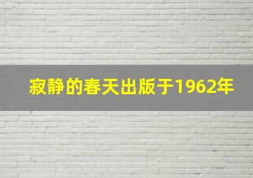 寂静的春天出版于1962年